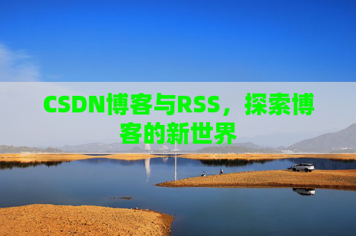 CSDN博客与RSS，探索博客的新世界