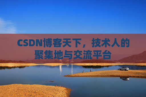 CSDN博客天下,技术人的聚集地与交流平台 CSDN博客天下,技术人的聚集地与交流平台